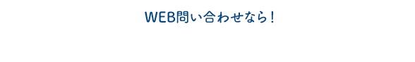 WEB問い合わせなら！ 365日＆24時間受付をしております。こちらもご利用ください。