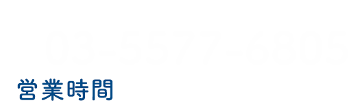 「ホームページを見た」とお気軽にお問い合わせください 03-5577-6805 営業時間 平日 9:00〜18:00